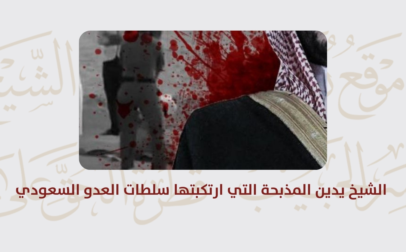 بيان | الشيخ ياسر الحبيب يدين المذبحة التي ارتكبتها سلطات العدو السعودي